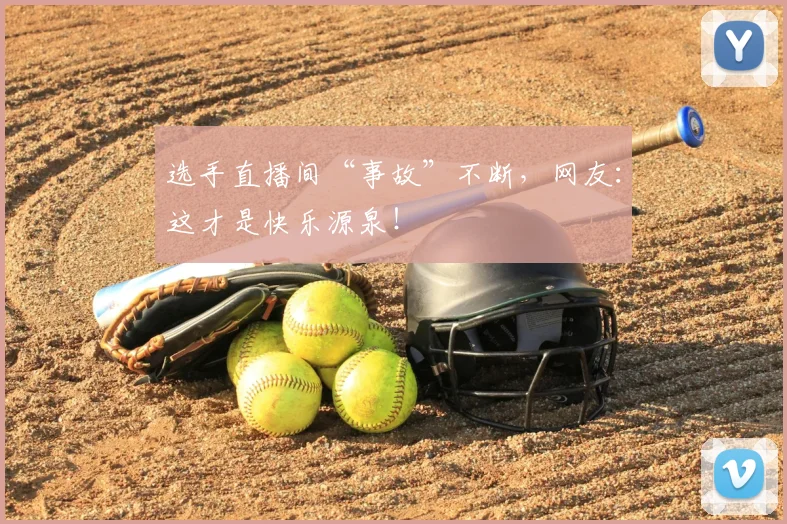 选手直播间“事故”不断，网友：这才是快乐源泉！